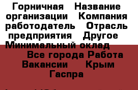 Горничная › Название организации ­ Компания-работодатель › Отрасль предприятия ­ Другое › Минимальный оклад ­ 27 000 - Все города Работа » Вакансии   . Крым,Гаспра